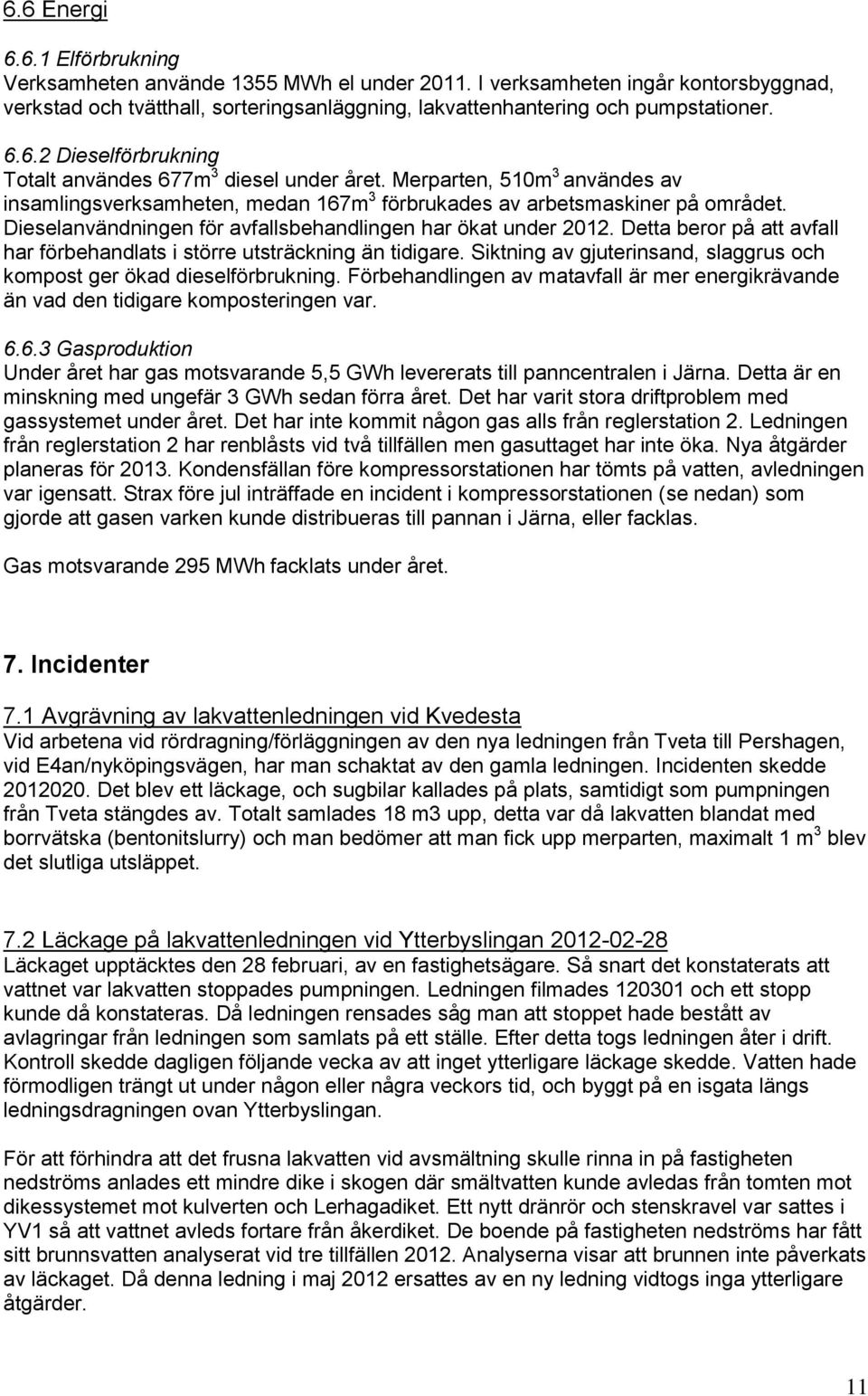 Detta beror på att avfall har förbehandlats i större utsträckning än tidigare. Siktning av gjuterinsand, slaggrus och kompost ger ökad dieselförbrukning.