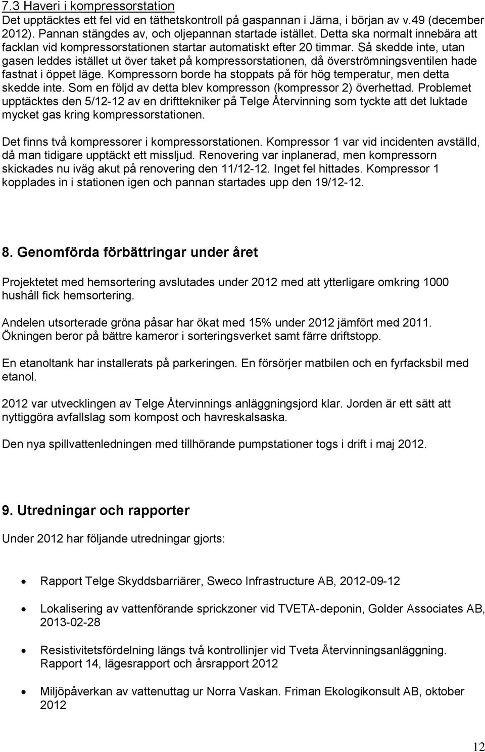 Så skedde inte, utan gasen leddes istället ut över taket på kompressorstationen, då överströmningsventilen hade fastnat i öppet läge.