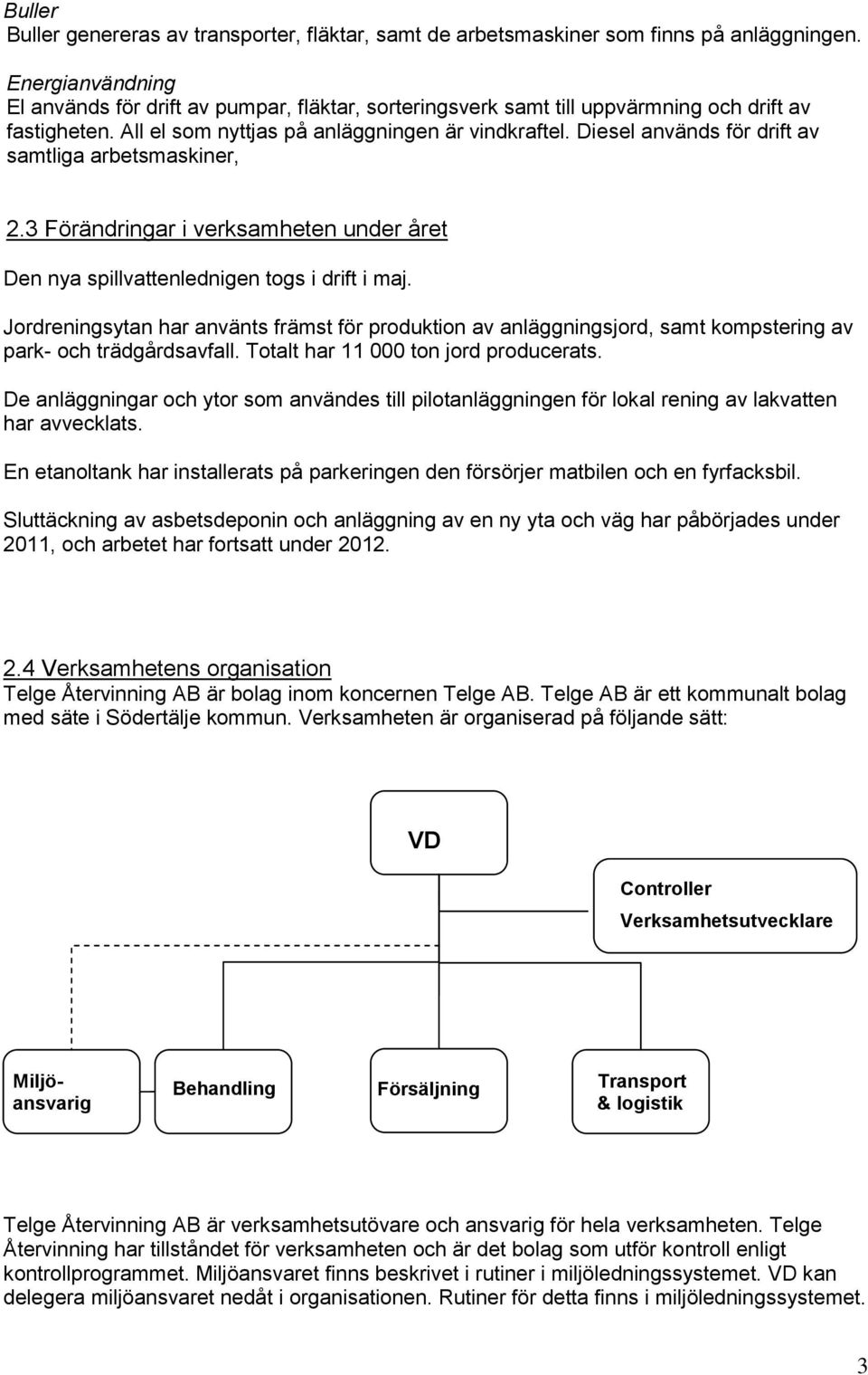 Diesel används för drift av samtliga arbetsmaskiner, 2.3 Förändringar i verksamheten under året Den nya spillvattenlednigen togs i drift i maj.