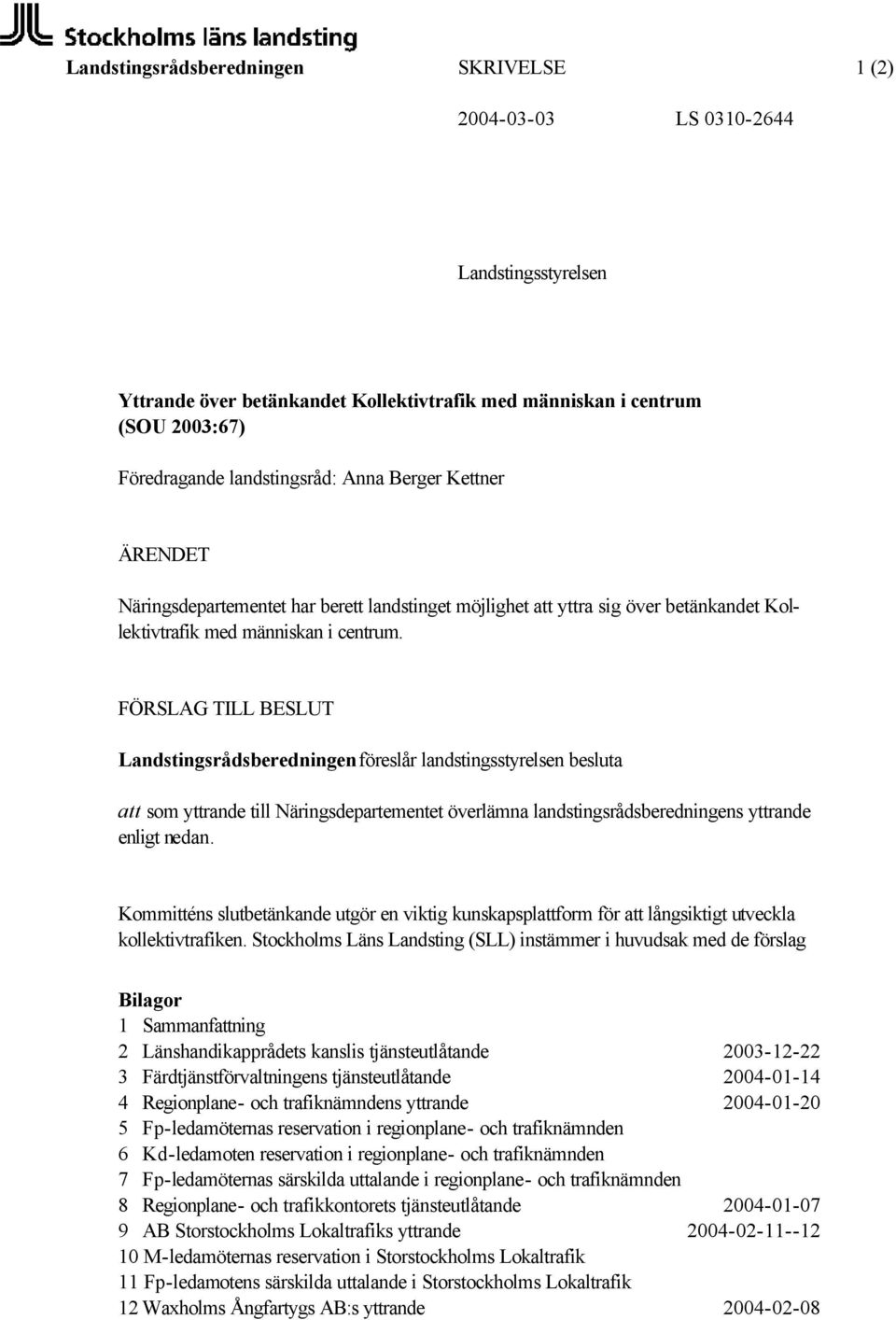 FÖRSLAG TILL BESLUT föreslår landstingsstyrelsen besluta att som yttrande till Näringsdepartementet överlämna landstingsrådsberedningens yttrande enligt nedan.