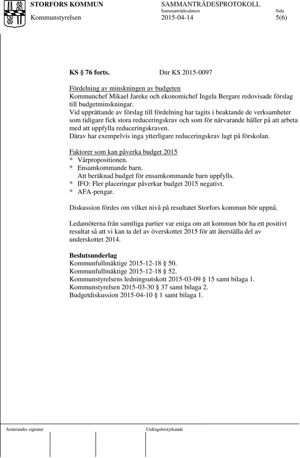 reduceringskraven. Därav har exempelvis inga ytterligare reduceringskrav lagt på förskolan. Faktorer som kan påverka budget 2015 * Vårpropositionen. * Ensamkommande barn.