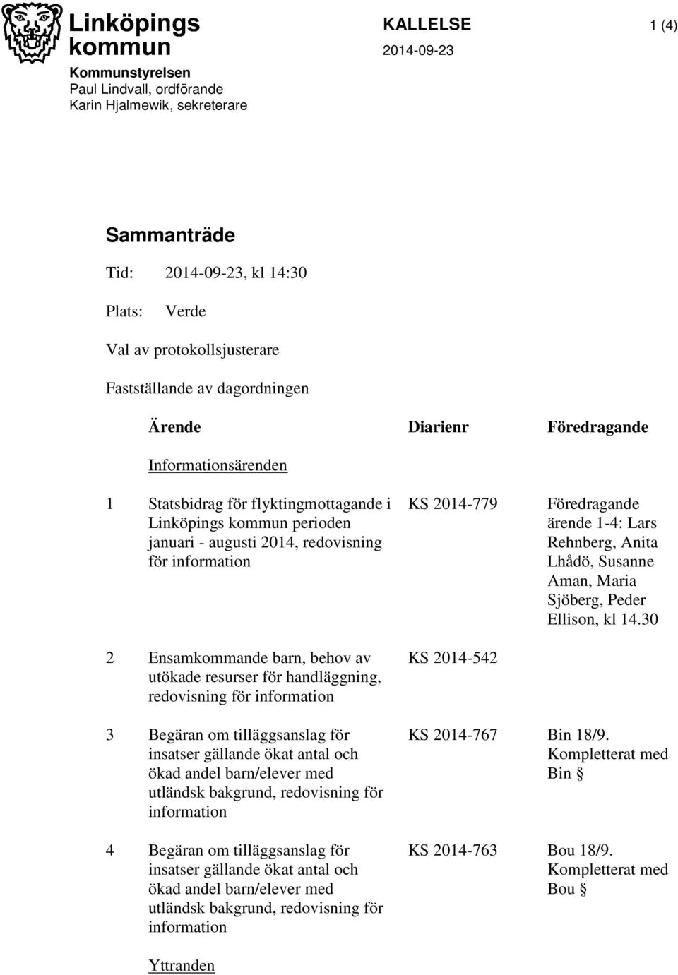 barn, behov av utökade resurser för handläggning, redovisning för information KS 2014-779 KS 2014-542 Föredragande ärende 1-4: Lars Rehnberg, Anita Lhådö, Susanne Aman, Maria Sjöberg, Peder Ellison,