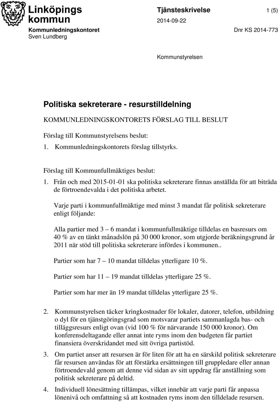 Från och med 2015-01-01 ska politiska sekreterare finnas anställda för att biträda de förtroendevalda i det politiska arbetet.