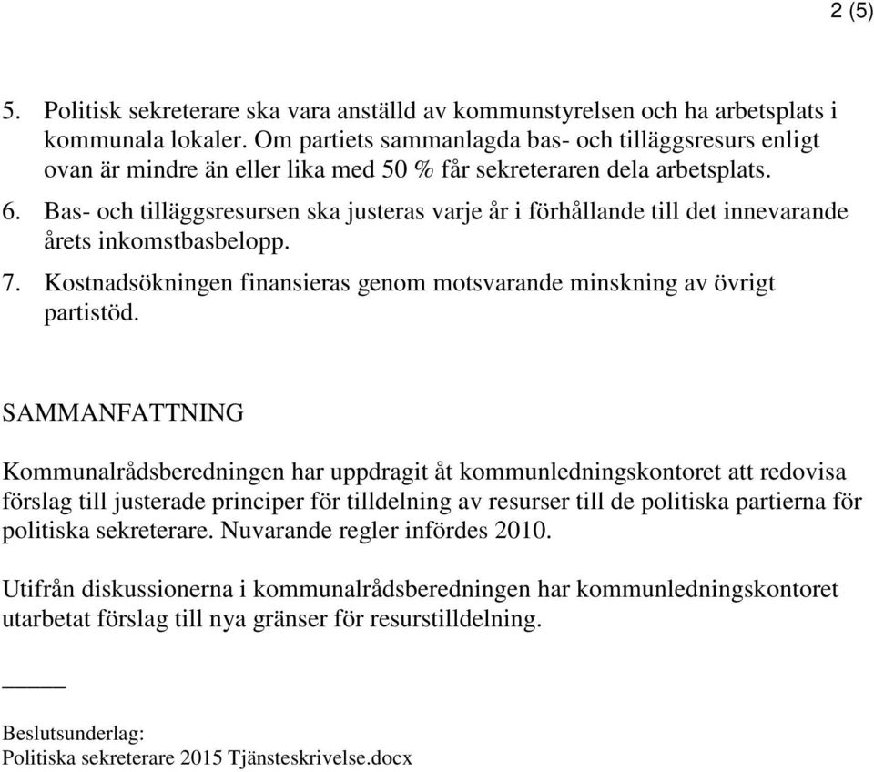 Bas- och tilläggsresursen ska justeras varje år i förhållande till det innevarande årets inkomstbasbelopp. 7. Kostnadsökningen finansieras genom motsvarande minskning av övrigt partistöd.