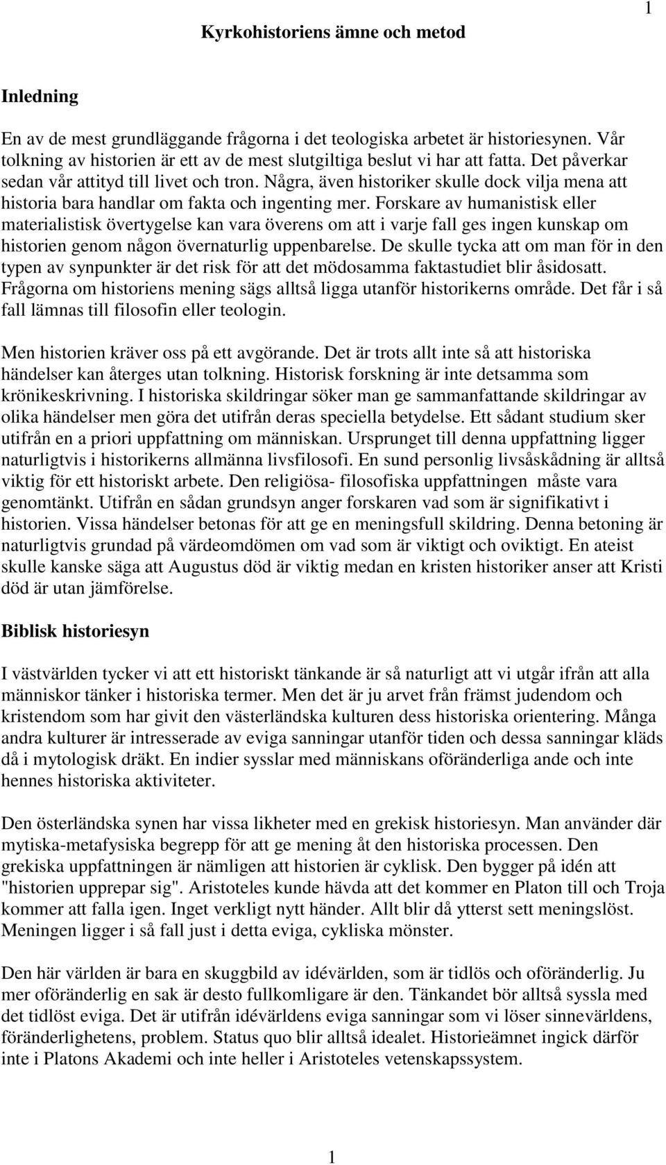 Några, även historiker skulle dock vilja mena att historia bara handlar om fakta och ingenting mer.