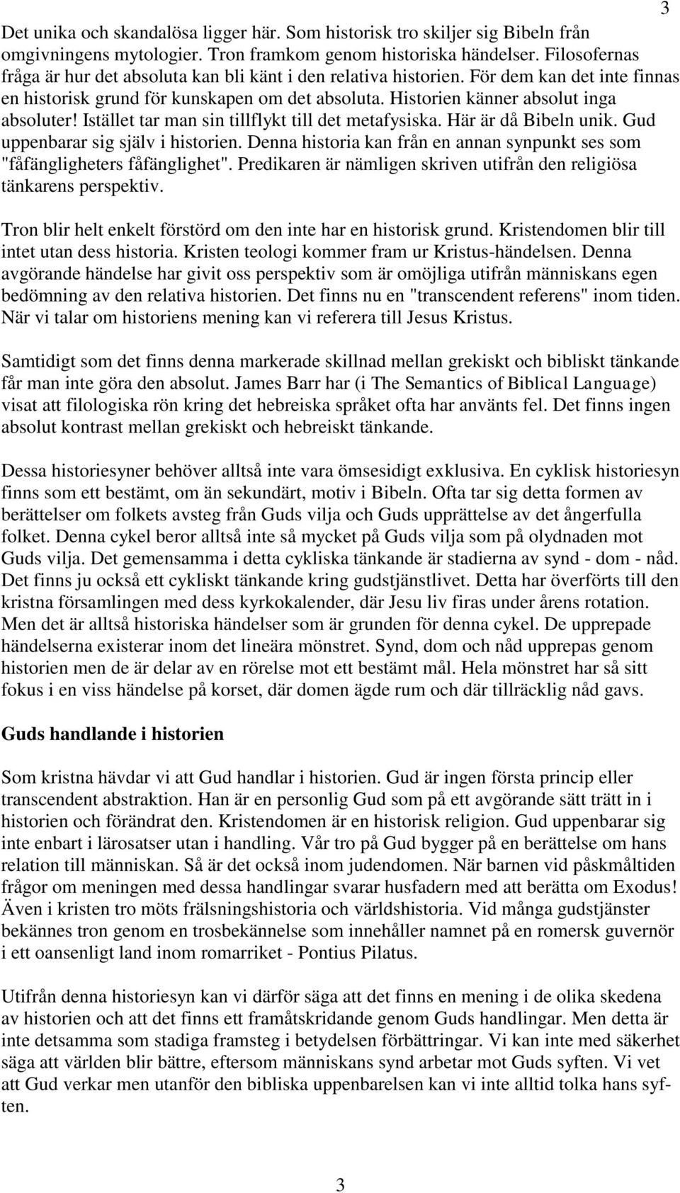 Istället tar man sin tillflykt till det metafysiska. Här är då Bibeln unik. Gud uppenbarar sig själv i historien. Denna historia kan från en annan synpunkt ses som "fåfängligheters fåfänglighet".