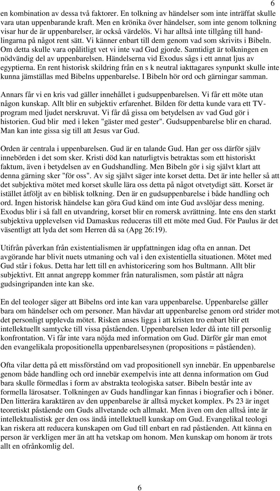 Vi känner enbart till dem genom vad som skrivits i Bibeln. Om detta skulle vara opålitligt vet vi inte vad Gud gjorde. Samtidigt är tolkningen en nödvändig del av uppenbarelsen.