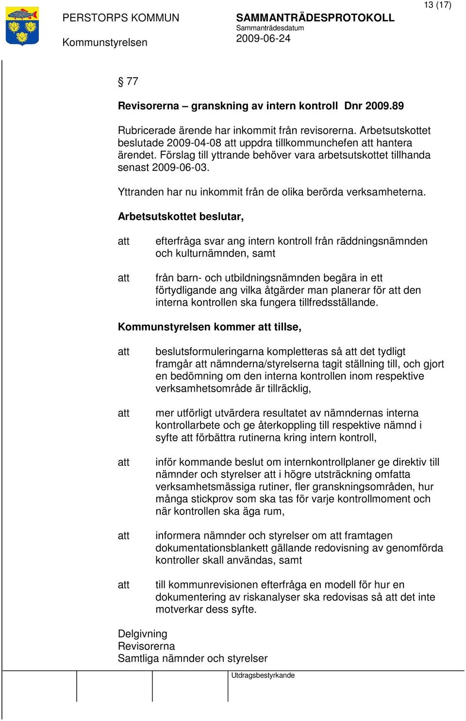 Arbetsutskottet beslutar, efterfråga svar ang intern kontroll från räddningsnämnden och kulturnämnden, samt från barn- och utbildningsnämnden begära in ett förtydligande ang vilka åtgärder man