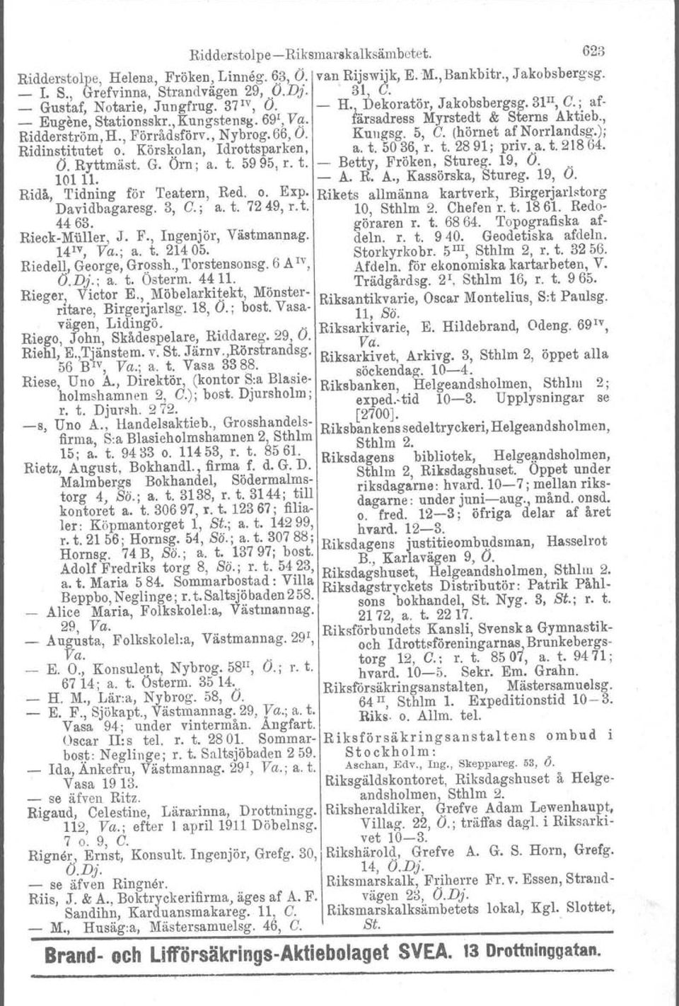 66, O. Kungsg, 5, C. (hörnet af Norrlandsg.): Ridinstitutet o. Körskolan, Idrottsparken, a. t. 5036, r. t. 2891; priv. a. t. 218 64. O. Ryttmäst. G. Örn; a. t. 5995, r. t. Betty, Fröken, Stureg.