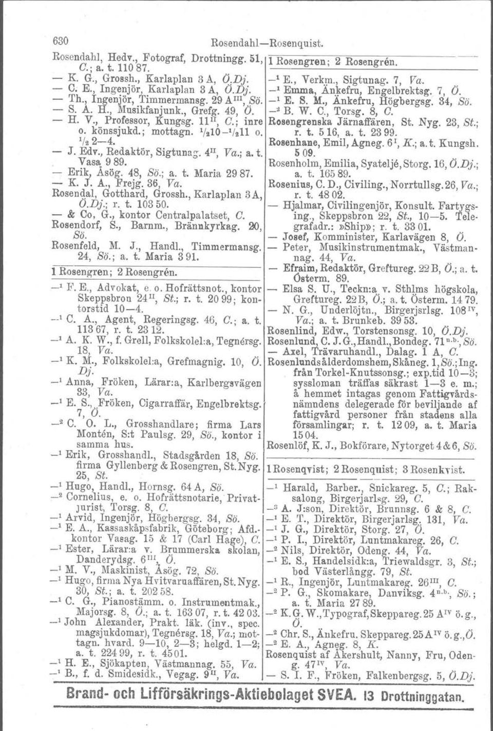 , Grefg. 49, Ö. " B. W. C., Torsg. 8, C. H. V., Professor, Kungsg. 11II, C.; inre Rosengrenska Järnaffären, St. Nyg. 23, St.; o. könssjukd.; mottagn. '/.10 ' /.11 o. r. t. 516, a. t. 2399. '/,24.