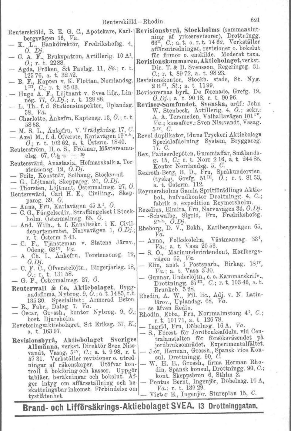 Revisionskammnren,Aktiebolaget,verkst. _ Agda, Fröken, S:t Paulsg. 11, Sö.; r. t. Dir. T. & D. Svensson, Regeringsg. 3L 12576, a. t. 3252. C.; r. t. 8972, a. t. 9823. _ B. F., Kapten v. K. Flottan, Norrlandsg.