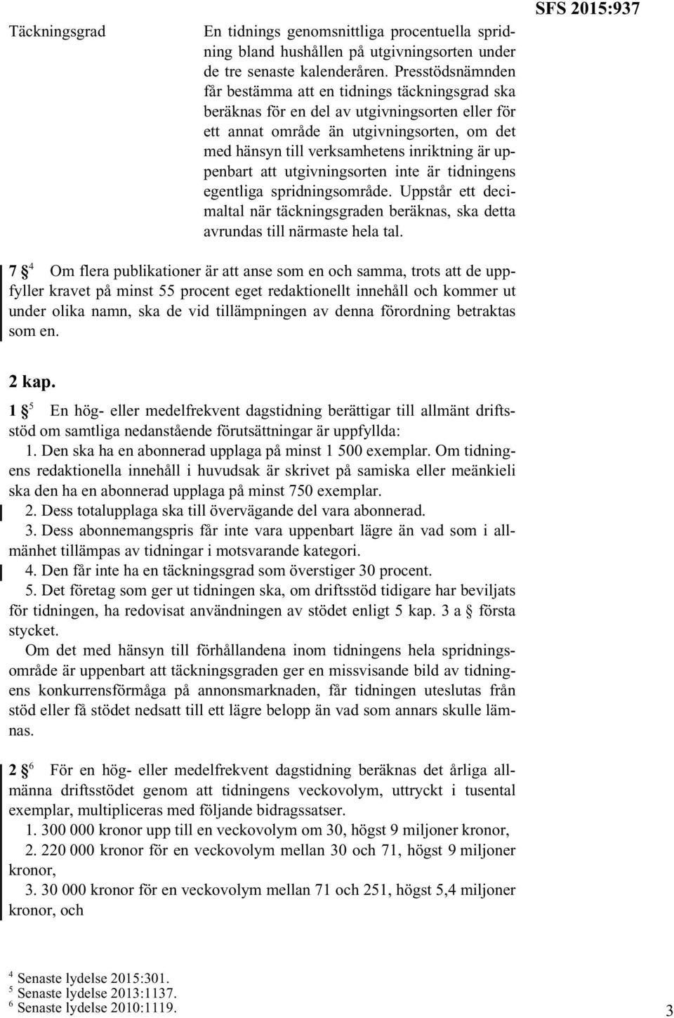 är uppenbart att utgivningsorten inte är tidningens egentliga spridningsområde. Uppstår ett decimaltal när täckningsgraden beräknas, ska detta avrundas till närmaste hela tal.