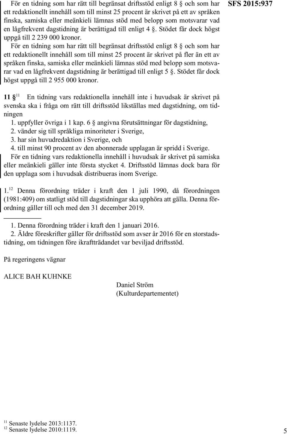 För en tidning som har rätt till begränsat driftsstöd enligt 8 och som har ett redaktionellt innehåll som till minst 25 procent är skrivet på fler än ett av språken finska, samiska eller meänkieli