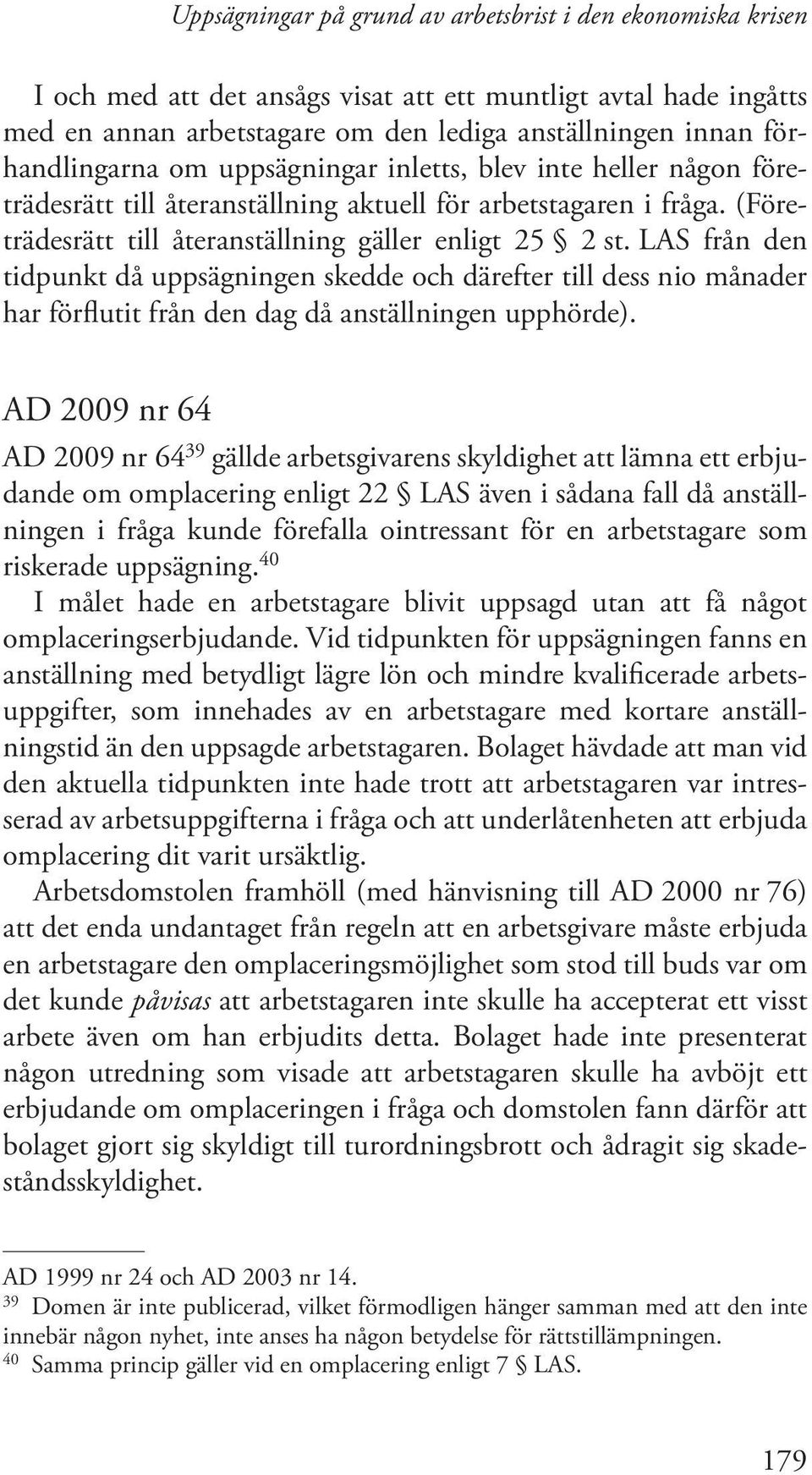 LAS från den tidpunkt då uppsägningen skedde och därefter till dess nio månader har förflutit från den dag då anställningen upphörde).