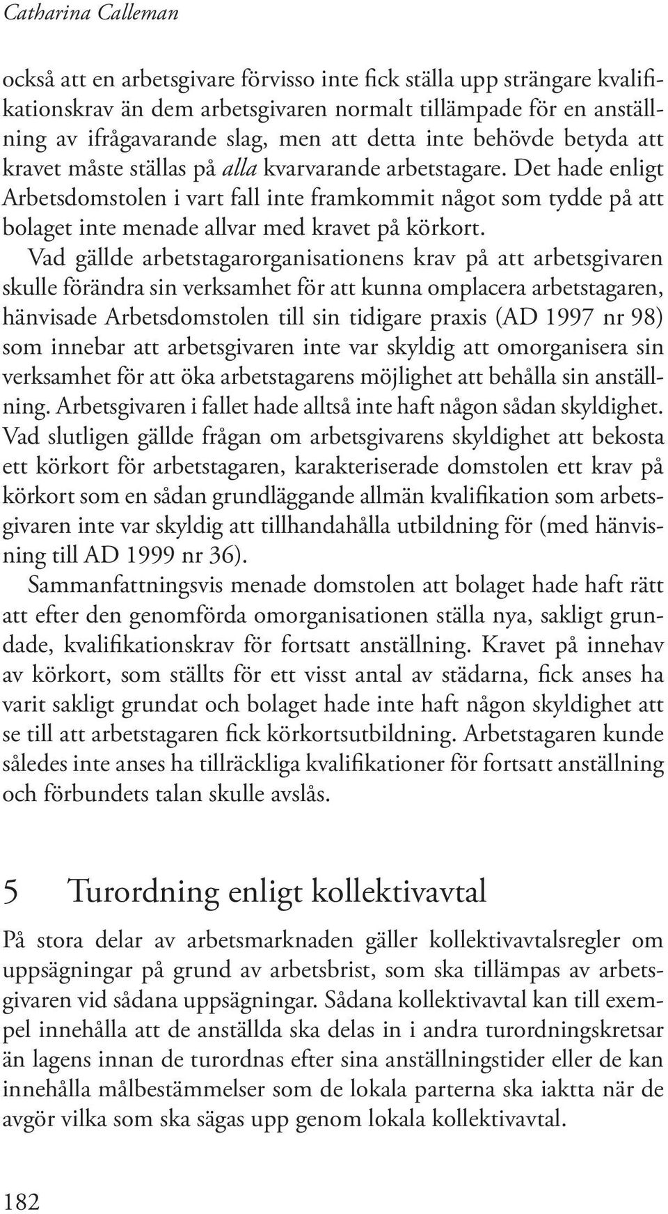 Det hade enligt Arbetsdomstolen i vart fall inte framkommit något som tydde på att bolaget inte menade allvar med kravet på körkort.