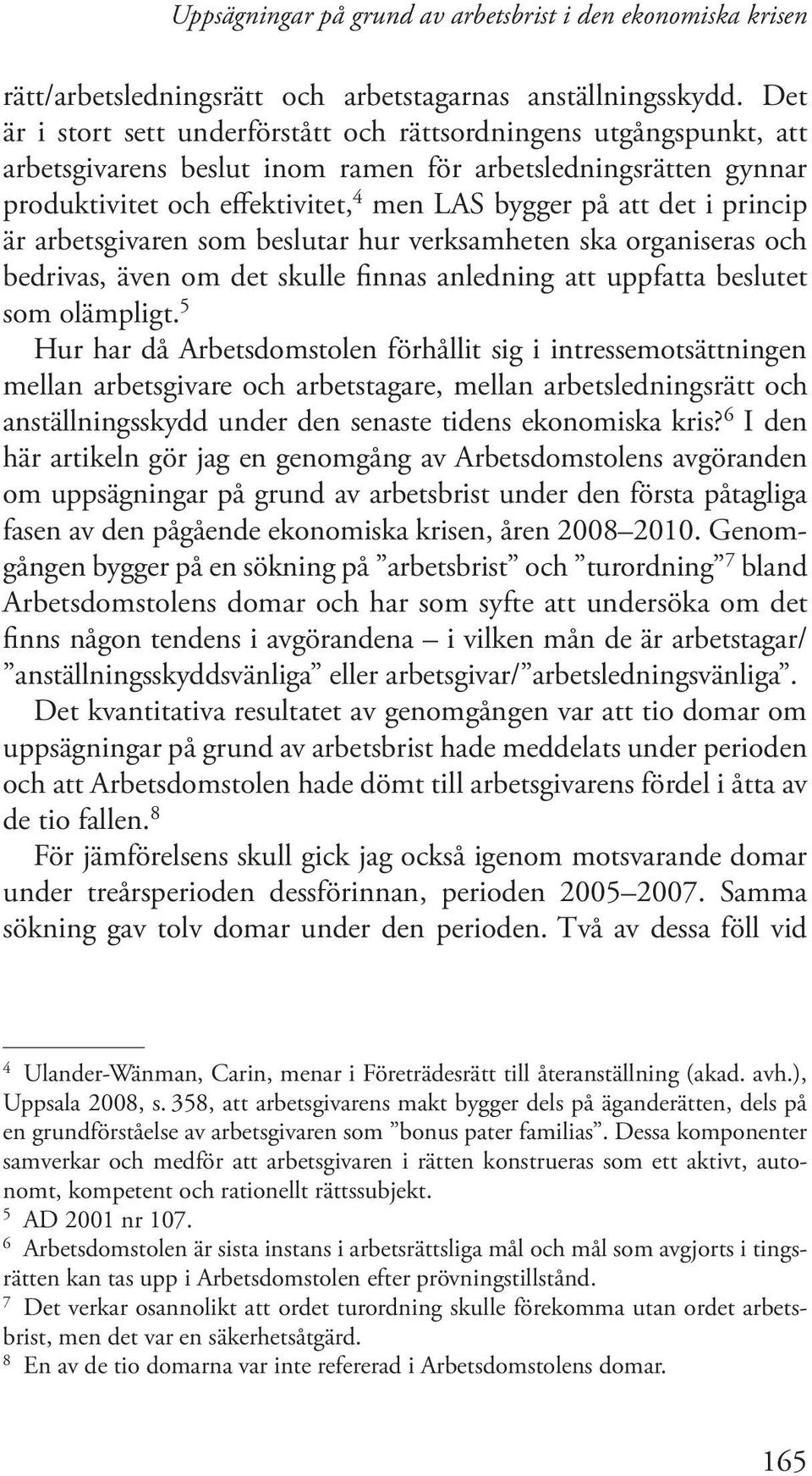 princip är arbetsgivaren som beslutar hur verksamheten ska organiseras och bedrivas, även om det skulle finnas anledning att uppfatta beslutet som olämpligt.
