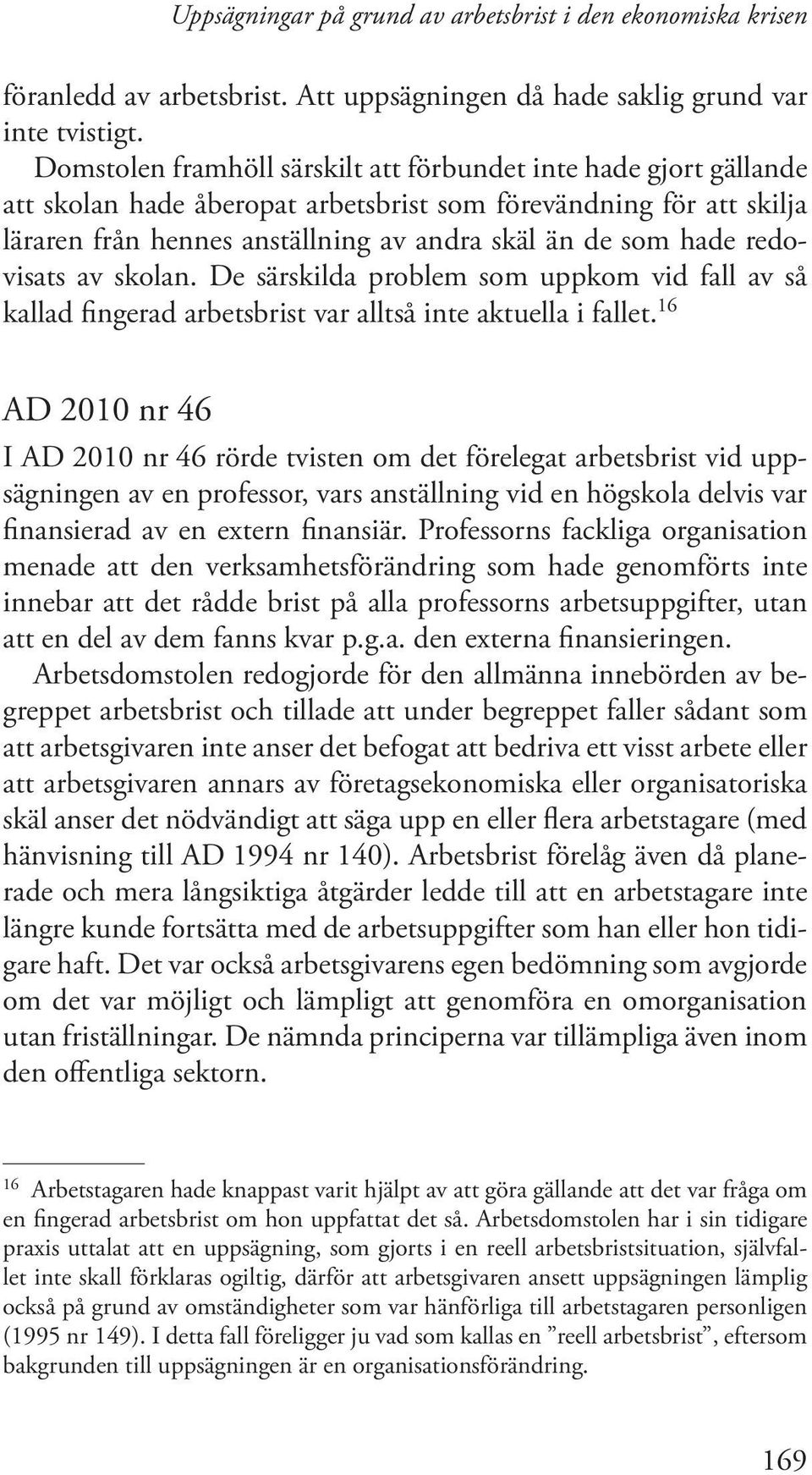 redovisats av skolan. De särskilda problem som uppkom vid fall av så kallad fingerad arbetsbrist var alltså inte aktuella i fallet.