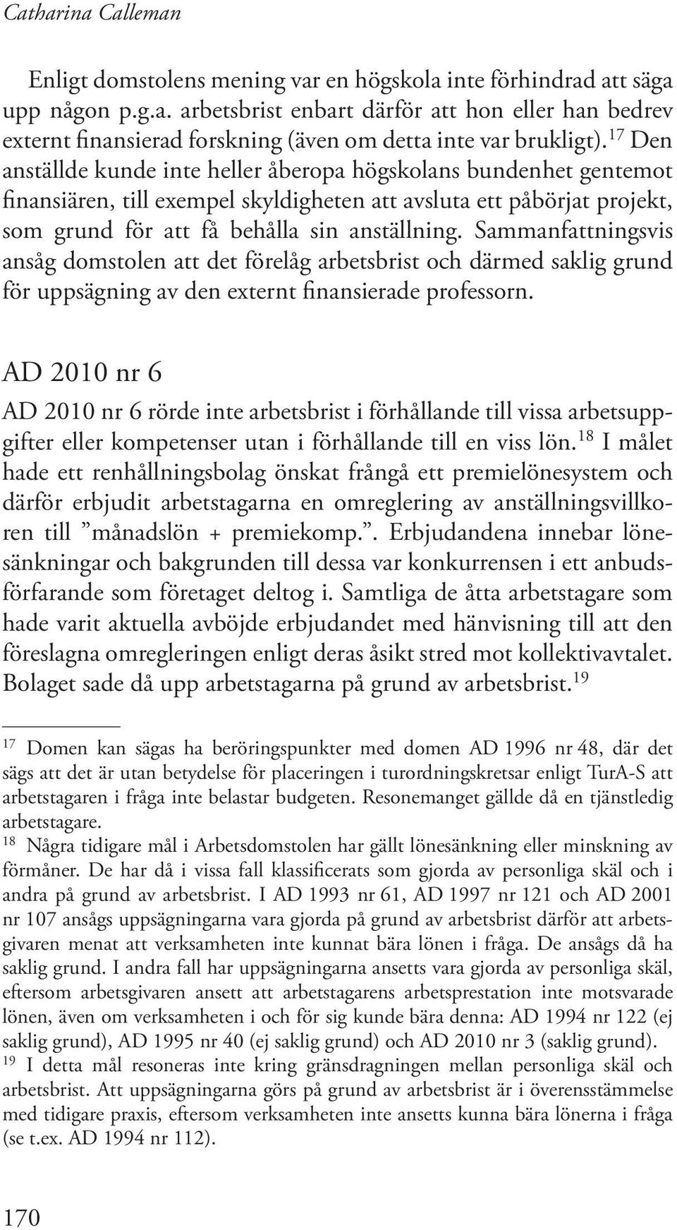 Sammanfattningsvis ansåg domstolen att det förelåg arbetsbrist och därmed saklig grund för uppsägning av den externt finansierade professorn.