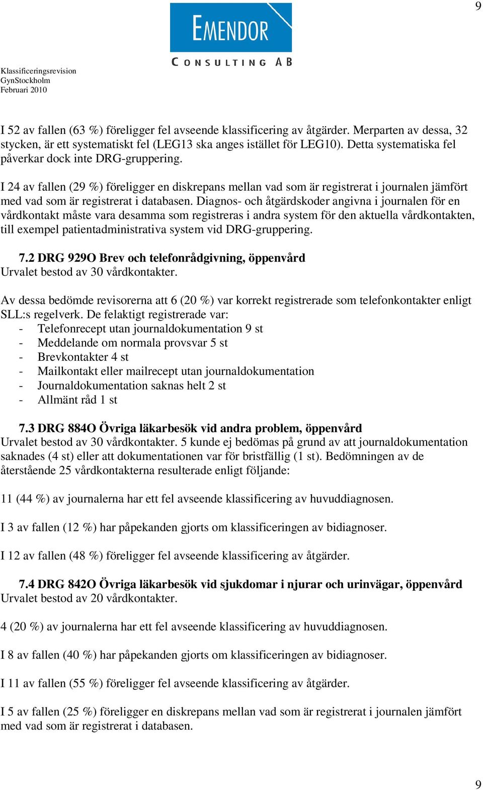 Diagnos- och åtgärdskoder angivna i journalen för en vårdkontakt måste vara desamma som registreras i andra system för den aktuella vårdkontakten, till exempel patientadministrativa system vid