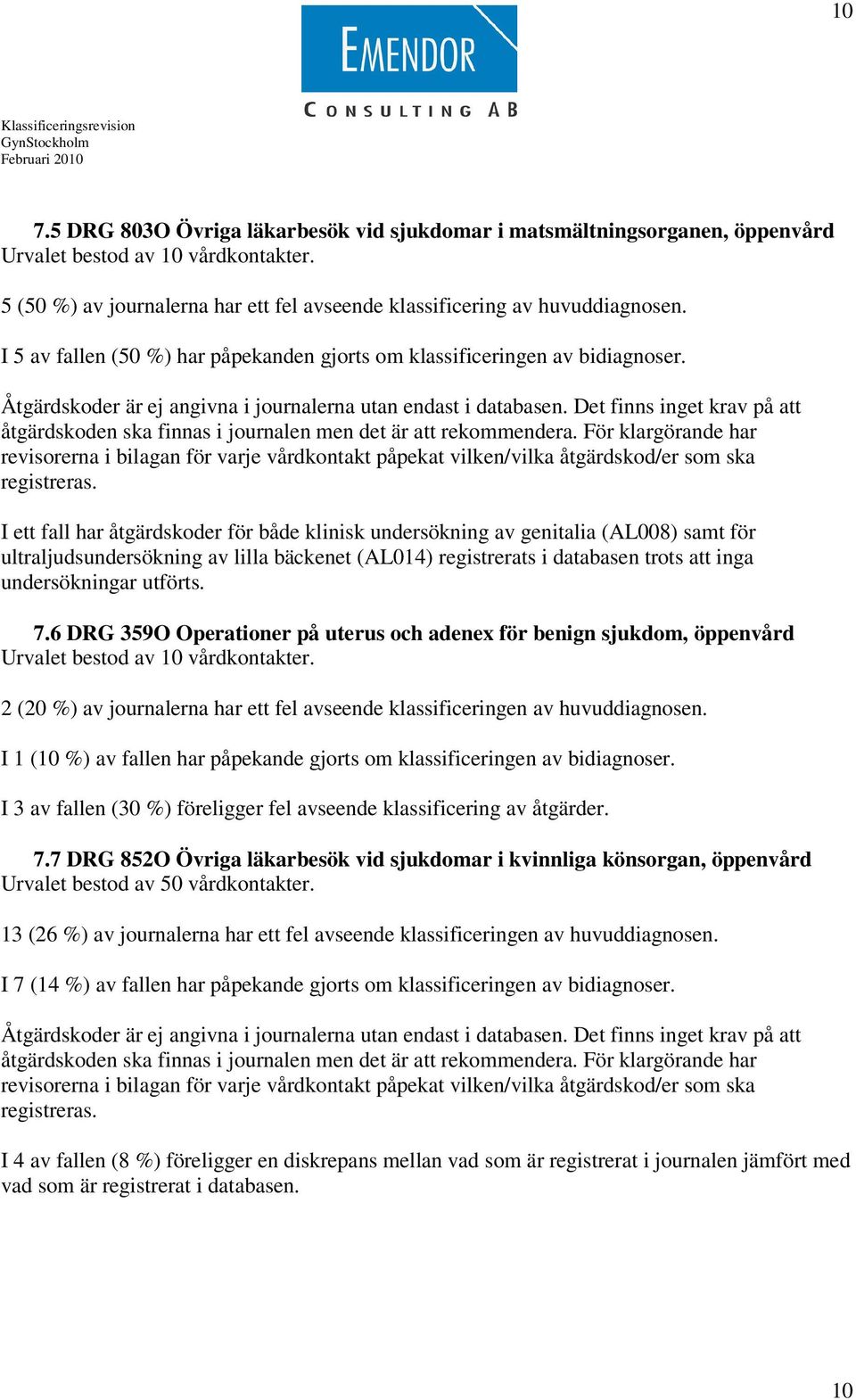 Det finns inget krav på att åtgärdskoden ska finnas i journalen men det är att rekommendera.