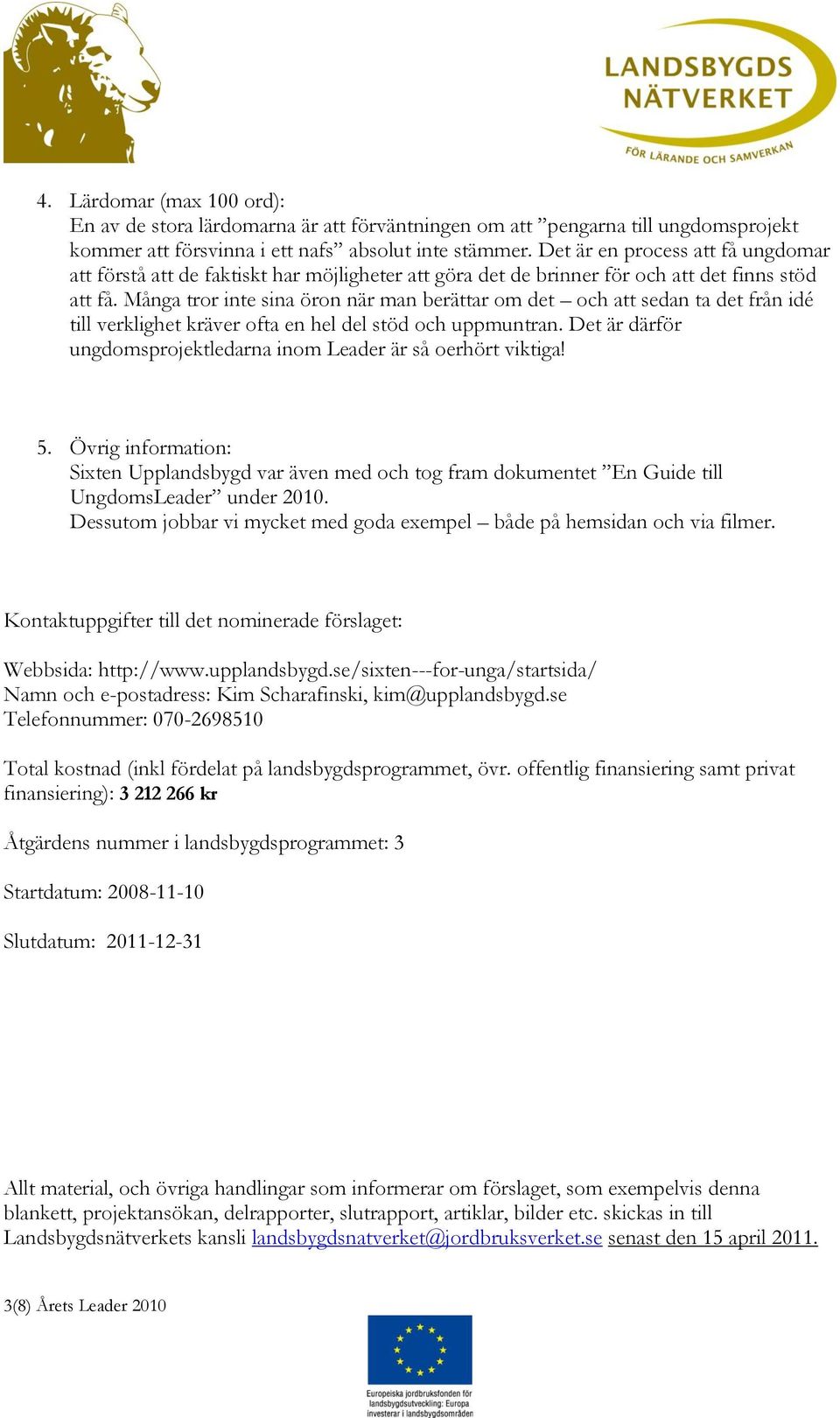 Många tror inte sina öron när man berättar om det och att sedan ta det från idé till verklighet kräver ofta en hel del stöd och uppmuntran.