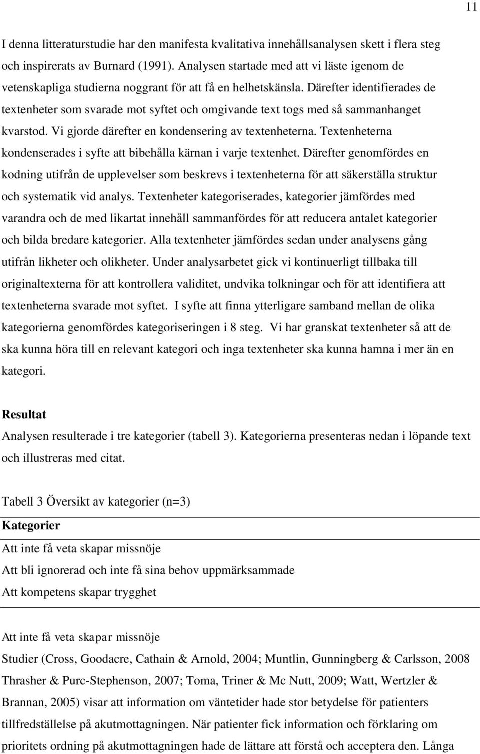 Därefter identifierades de textenheter som svarade mot syftet och omgivande text togs med så sammanhanget kvarstod. Vi gjorde därefter en kondensering av textenheterna.