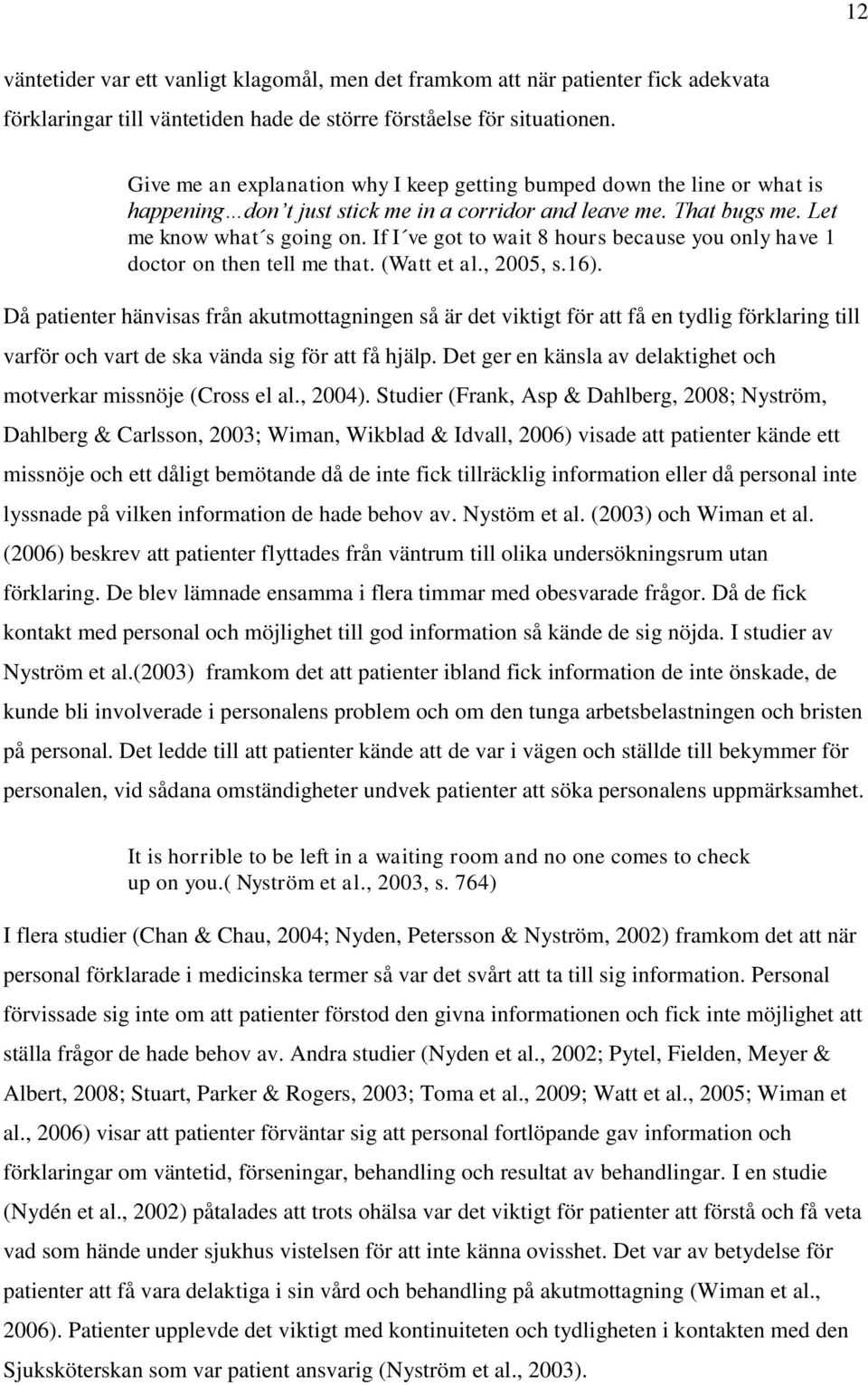 If I ve got to wait 8 hours because you only have 1 doctor on then tell me that. (Watt et al., 2005, s.16).