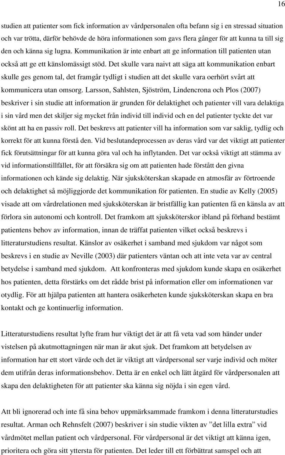 Det skulle vara naivt att säga att kommunikation enbart skulle ges genom tal, det framgår tydligt i studien att det skulle vara oerhört svårt att kommunicera utan omsorg.