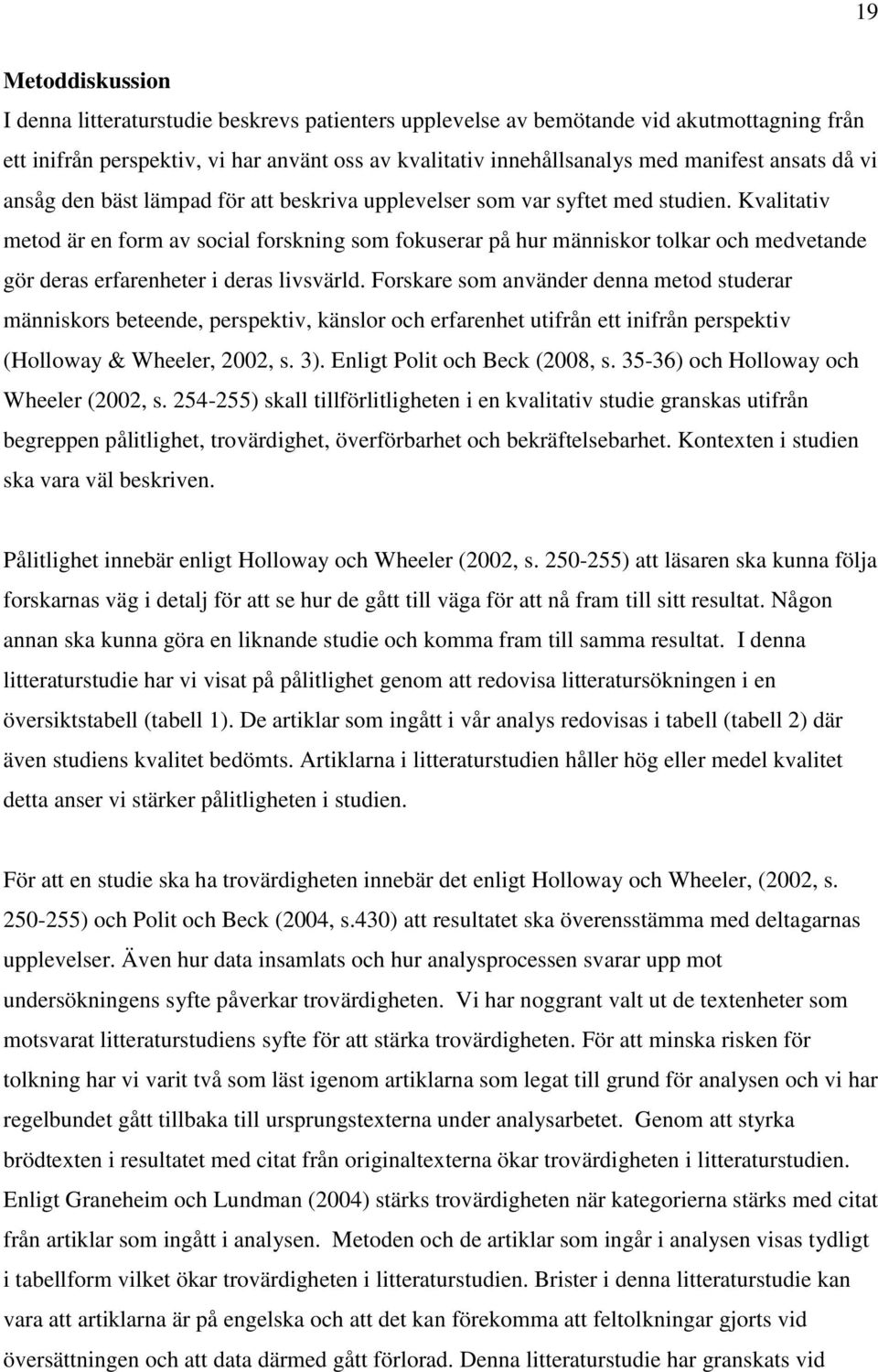 Kvalitativ metod är en form av social forskning som fokuserar på hur människor tolkar och medvetande gör deras erfarenheter i deras livsvärld.