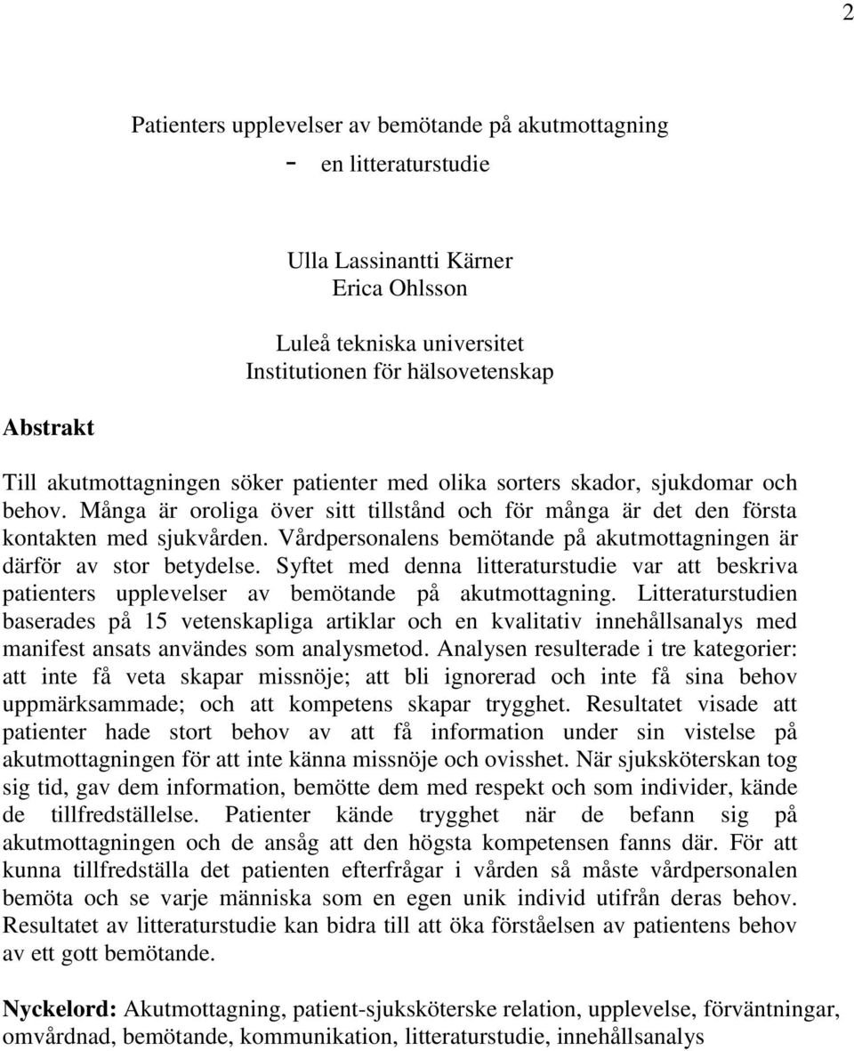 Vårdpersonalens bemötande på akutmottagningen är därför av stor betydelse. Syftet med denna litteraturstudie var att beskriva patienters upplevelser av bemötande på akutmottagning.