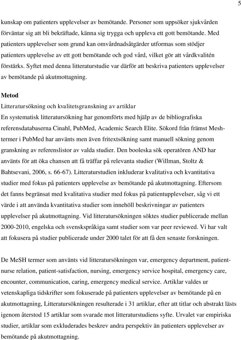 Syftet med denna litteraturstudie var därför att beskriva patienters upplevelser av bemötande på akutmottagning.