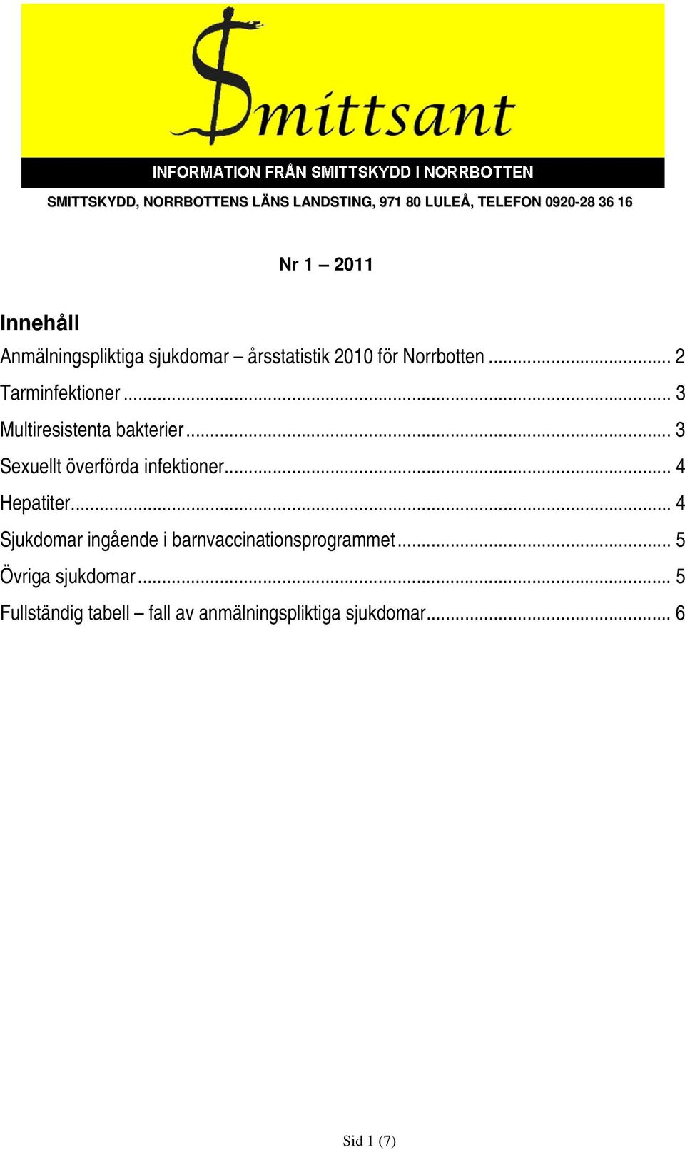 .. 3 Multiresistenta bakterier... 3 Sexuellt överförda infektioner... 4 Hepatiter.