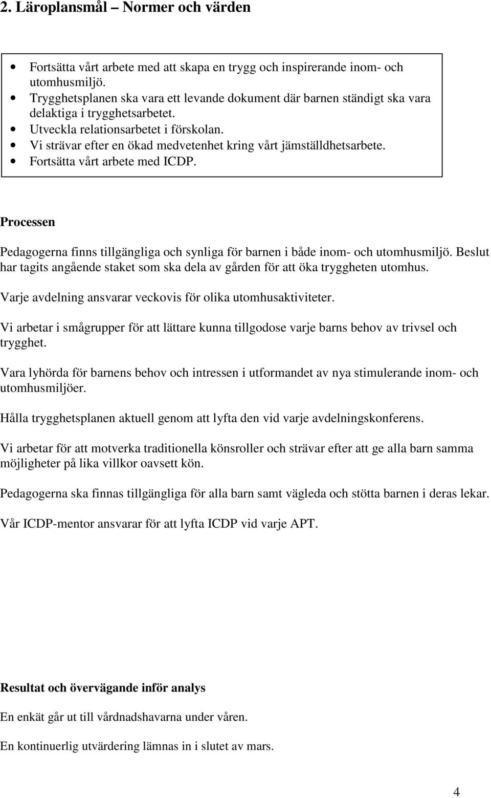 Vi strävar efter en ökad medvetenhet kring vårt jämställdhetsarbete. Fortsätta vårt arbete med ICDP. Pedagogerna finns tillgängliga och synliga för barnen i både inom- och utomhusmiljö.