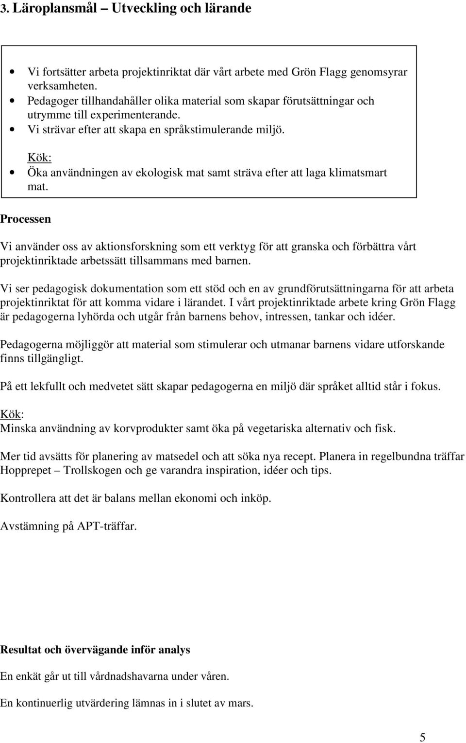 Kök: Öka användningen av ekologisk mat samt sträva efter att laga klimatsmart mat.