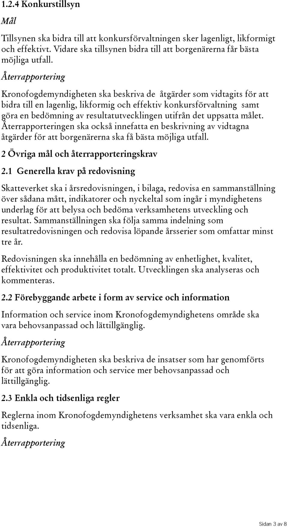 uppsatta målet. en ska också innefatta en beskrivning av vidtagna åtgärder för att borgenärerna ska få bästa möjliga utfall. 2 Övriga mål och återrapporteringskrav 2.