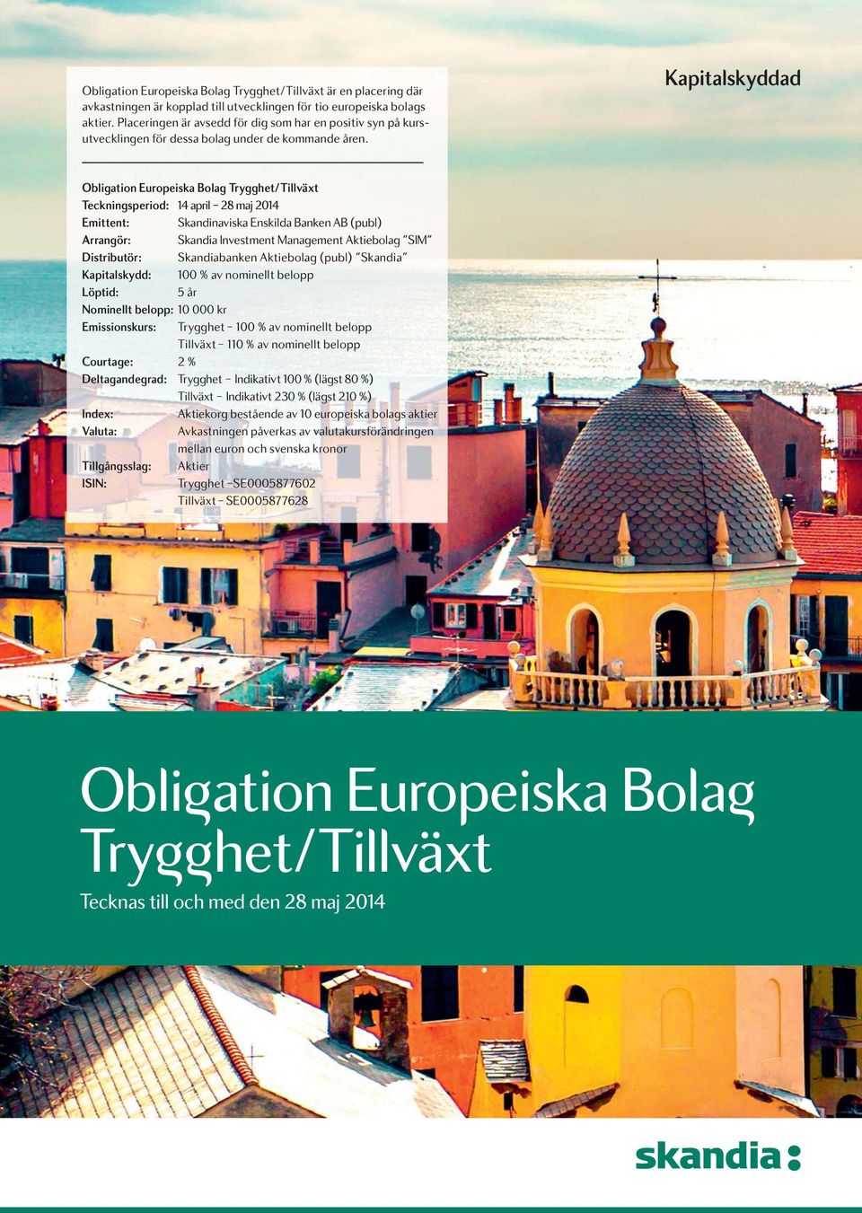 Kapitalskyddad Obligation Europeiska Bolag Trygghet/Tillväxt Teckningsperiod: 14 april 28 maj 2014 Emittent: Skandinaviska Enskilda Banken AB (publ) Arrangör: Skandia Investment Management Aktiebolag