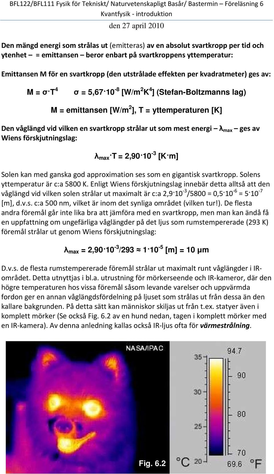 mest energi λ max ges av Wiens förskjutningslag: λ max T = 2,90 10 3 [K m] Solen kan med ganska god approximation ses som en gigantisk svartkropp. Solens yttemperatur är c:a 5800 K.