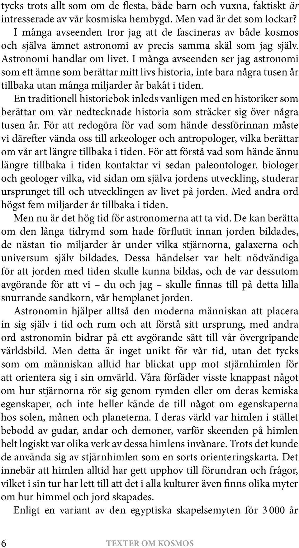 I många avseenden ser jag astronomi som ett ämne som berättar mitt livs historia, inte bara några tusen år tillbaka utan många miljarder år bakåt i tiden.