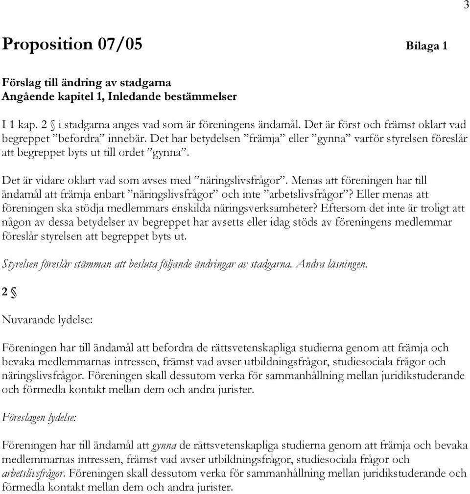 Det är vidare oklart vad som avses med näringslivsfrågor. Menas att föreningen har till ändamål att främja enbart näringslivsfrågor och inte arbetslivsfrågor?