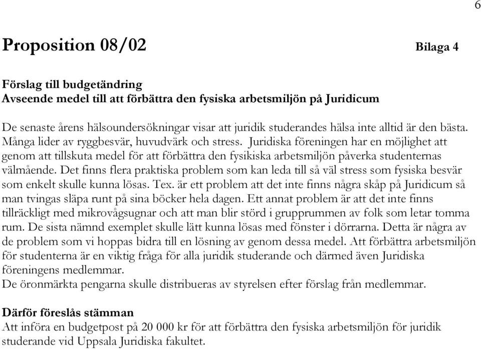 Juridiska föreningen har en möjlighet att genom att tillskuta medel för att förbättra den fysikiska arbetsmiljön påverka studenternas välmående.