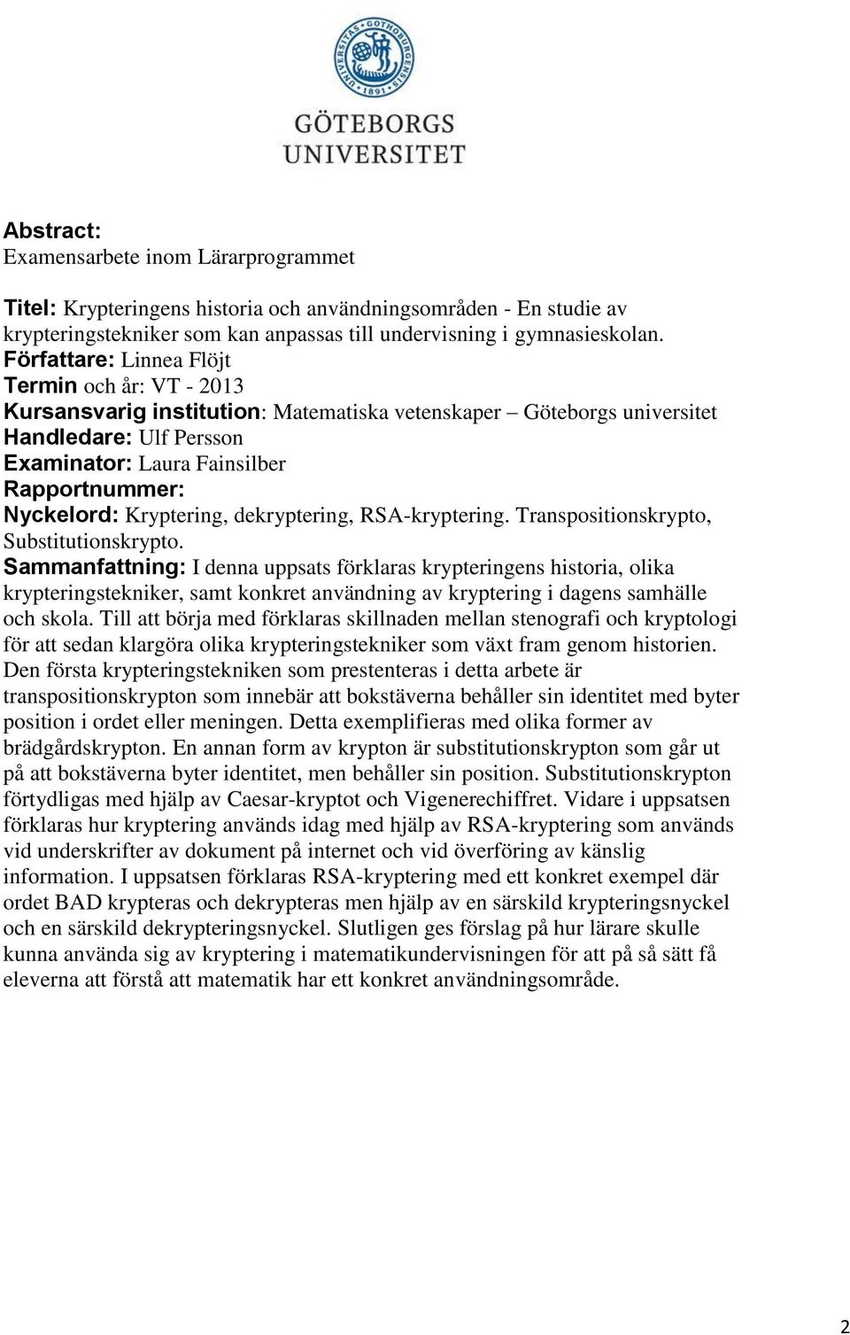 Nyckelord: Kryptering, dekryptering, RSA-kryptering. Transpositionskrypto, Substitutionskrypto.