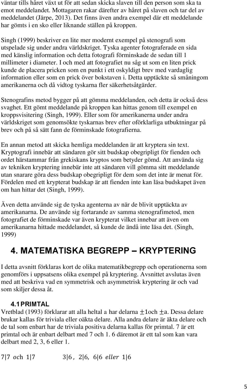 Singh (1999) beskriver en lite mer modernt exempel på stenografi som utspelade sig under andra världskriget.