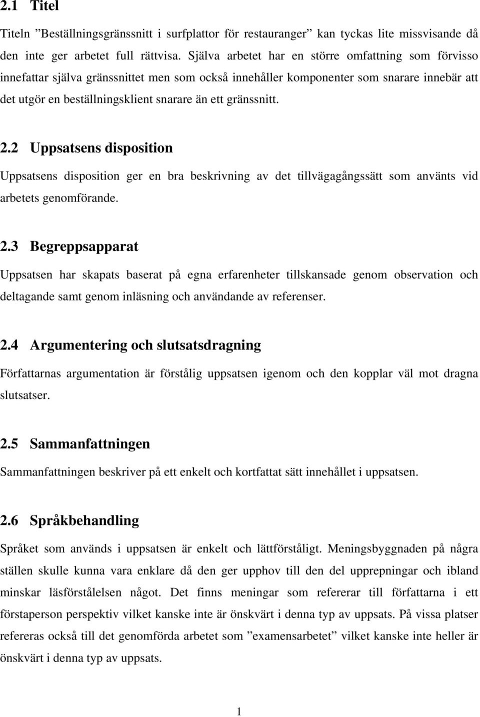 gränssnitt. 2.2 Uppsatsens disposition Uppsatsens disposition ger en bra beskrivning av det tillvägagångssätt som använts vid arbetets genomförande. 2.3 Begreppsapparat Uppsatsen har skapats baserat på egna erfarenheter tillskansade genom observation och deltagande samt genom inläsning och användande av referenser.