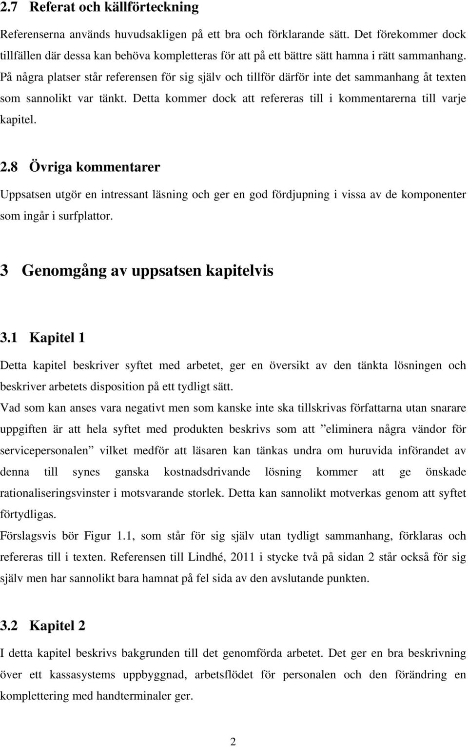 På några platser står referensen för sig själv och tillför därför inte det sammanhang åt texten som sannolikt var tänkt. Detta kommer dock att refereras till i kommentarerna till varje kapitel. 2.