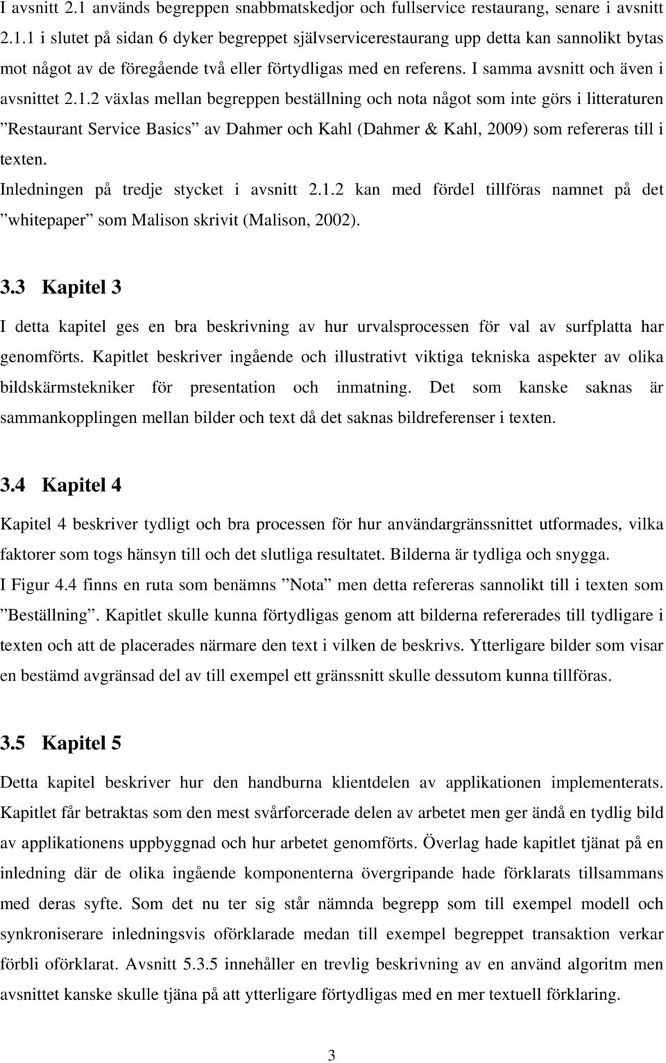 2 växlas mellan begreppen beställning och nota något som inte görs i litteraturen Restaurant Service Basics av Dahmer och Kahl (Dahmer & Kahl, 2009) som refereras till i texten.