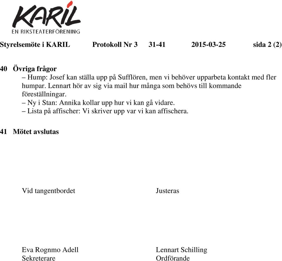 Lennart hör av sig via mail hur många som behövs till kommande föreställningar.
