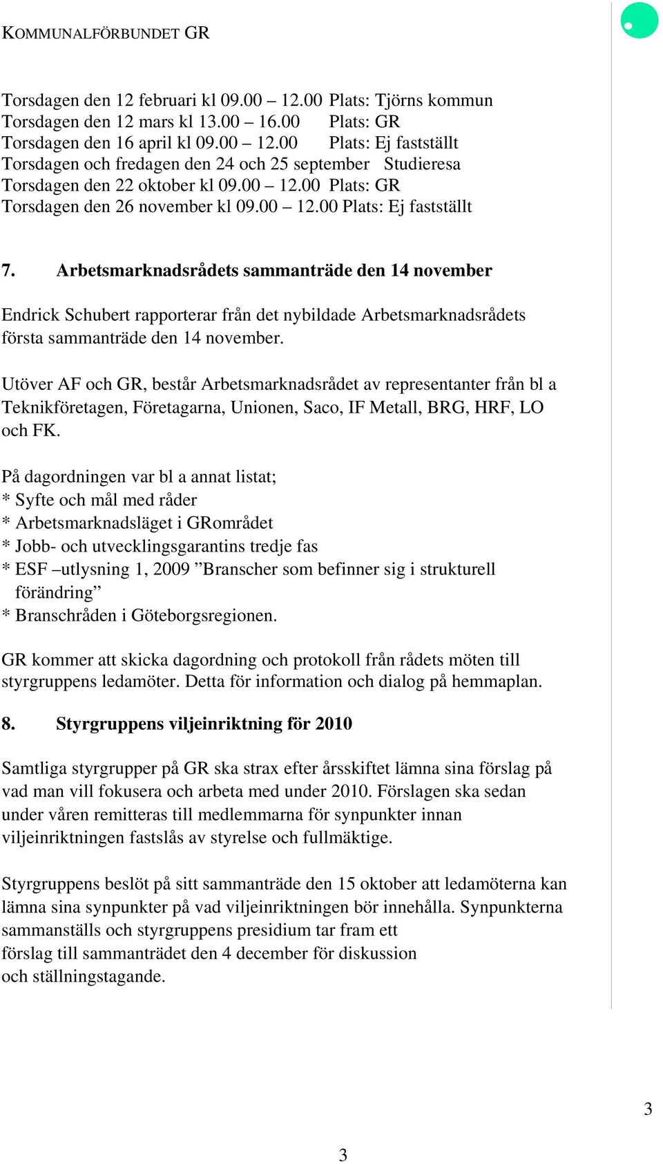 Arbetsmarknadsrådets sammanträde den 14 november Endrick Schubert rapporterar från det nybildade Arbetsmarknadsrådets första sammanträde den 14 november.