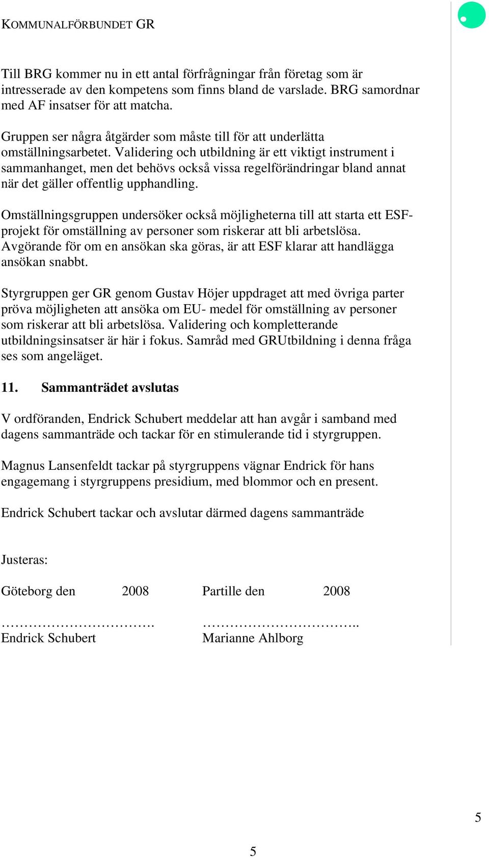 Validering och utbildning är ett viktigt instrument i sammanhanget, men det behövs också vissa regelförändringar bland annat när det gäller offentlig upphandling.