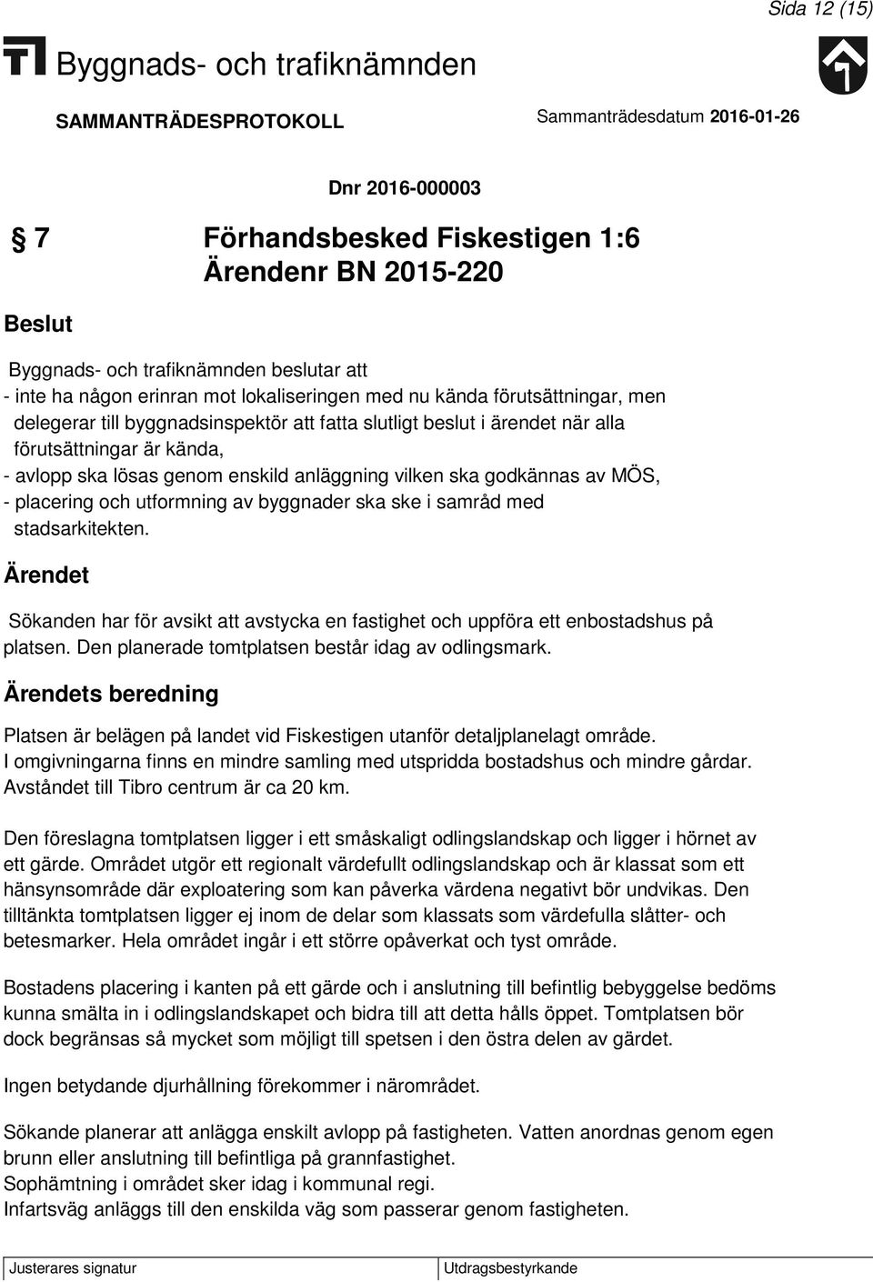 byggnader ska ske i samråd med stadsarkitekten. Sökanden har för avsikt att avstycka en fastighet och uppföra ett enbostadshus på platsen. Den planerade tomtplatsen består idag av odlingsmark.