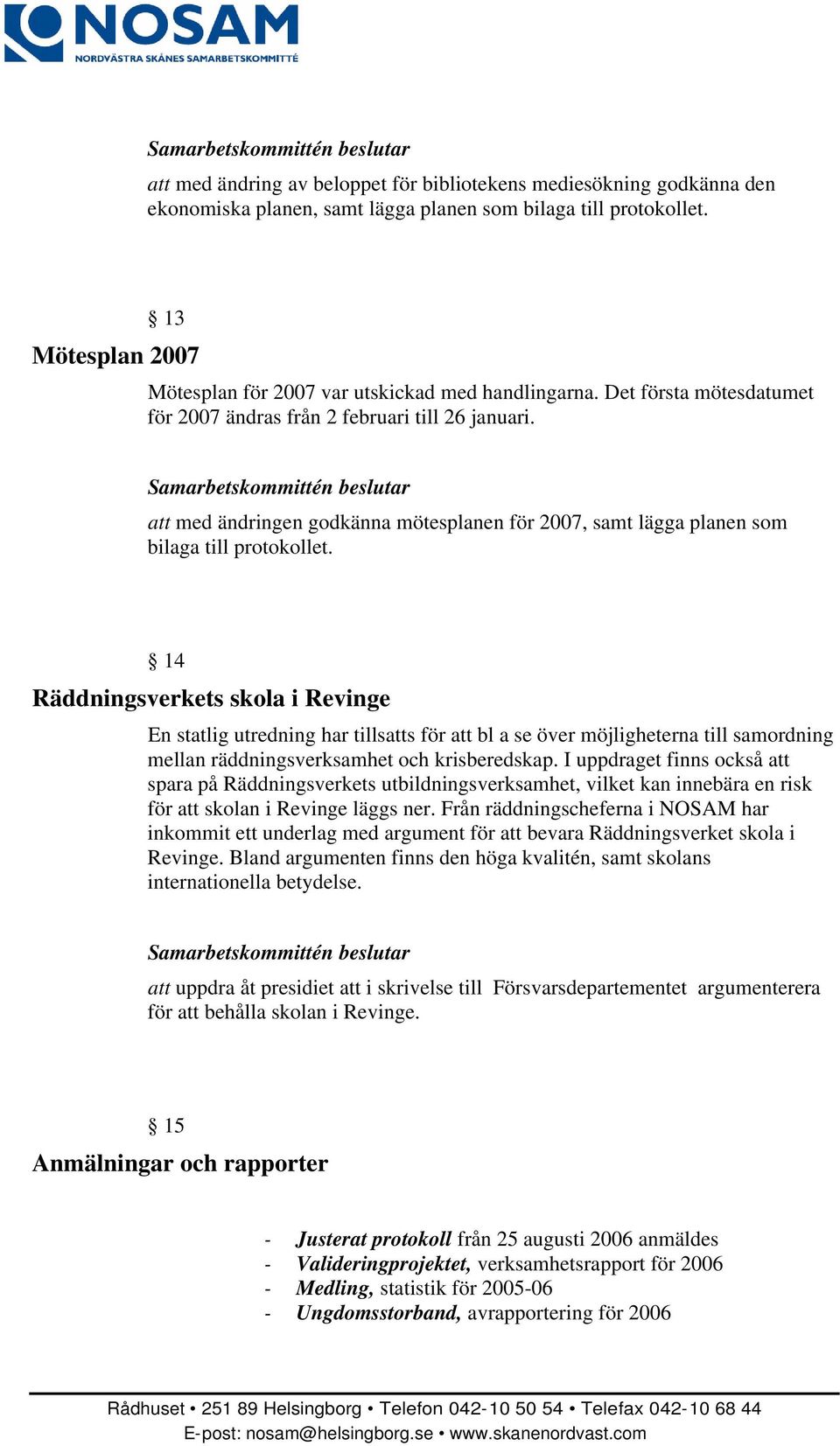 att med ändringen godkänna mötesplanen för 2007, samt lägga planen som bilaga till protokollet.